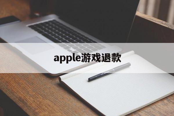 apple游戏退款(Apple游戏退款能取消吗)